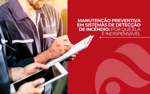 Manutenção preventiva em sistemas de detecção de incêndio: Por que ela é indispensável