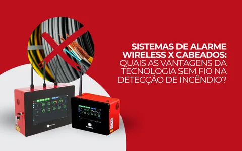 Sistemas de Alarme Wireless x Cabeados: quais as vantagens da tecnologia sem fio na detecção de incêndio?